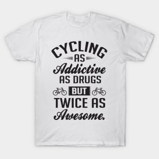 Cycling as adictive as drugs T-Shirt